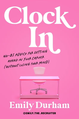 Clock in: No-Bs Advice for Getting Ahead in Your Career (Without Losing Your Mind) by Durham, Emily