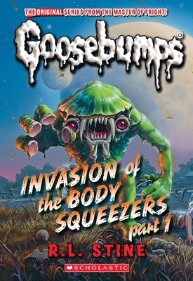 Invasion of the Body Squeezers: Part 1 (Goosebumps Classics #41) by Stine, R. L.