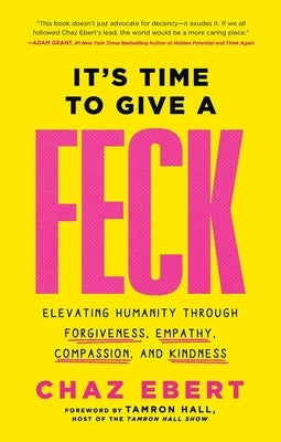 It's Time to Give a Feck: Elevating Humanity Through Forgiveness, Empathy, Compassion, and Kindness by Ebert, Chaz