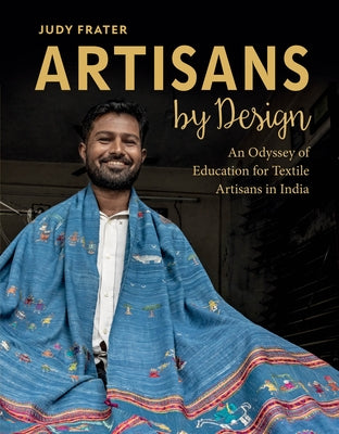 Artisans by Design: An Odyssey of Education for Textile Artisans in India by Frater, Judy