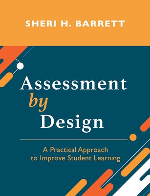 Assessment by Design: A Practical Approach to Improve Student Learning by Barrett, Sheri H.