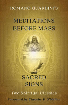 Romano Guardini's Meditations Before Mass and Sacred Signs: Two Spiritual Classics by Guardini, Romano