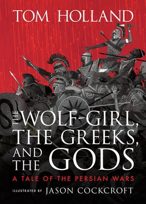 The Wolf-Girl, the Greeks, and the Gods: A Tale of the Persian Wars by Holland, Tom