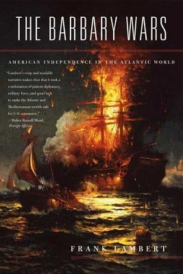 The Barbary Wars: American Independence in the Atlantic World by Lambert, Frank