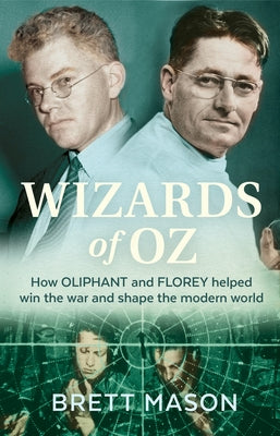 Wizards of Oz: How Oliphant and Florey helped win the war and shape the modern world by Mason, Brett