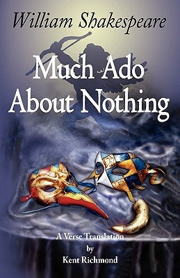 Much Ado About Nothing: A Verse Translation by Richmond, Kent