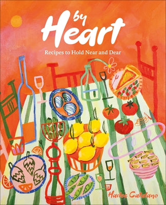 By Heart: Recipes to Hold Near and Dear by Catalano, Hailee