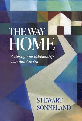 The Way Home: Restoring Your Relationship with Your Creator by Sonneland, Stewart