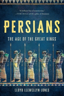 Persians: The Age of the Great Kings by Llewellyn-Jones, Lloyd