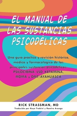 El Manual de Las Sustancias Psicodélicas: Una Guía Práctica Y Revisión Histórica, Médica Y Farmacológica de Las Principales Sustancias Psicodélicas: P by Strassman, Rick