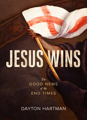 Jesus Wins: The Good News of the End Times by Hartman, Dayton