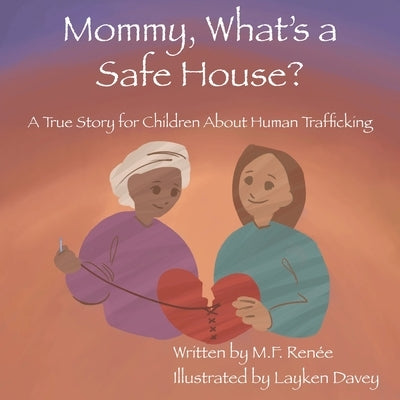 Mommy, What's a Safe House?: A True Story For Children About Human Trafficking by Ren&#195;&#169;e, M. F.