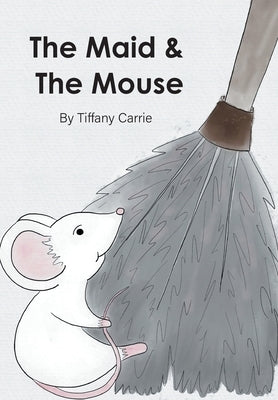 The Maid and The Mouse by Carrie, Tiffany-Marie