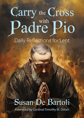 Carry the Cross with Padre Pio: Daily Reflections for Lent by de Bartoli, Susan