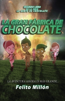 La Gran Fabrica de Chocolate: La Aventura Ahora Es Mas Grande by Millon, Felito