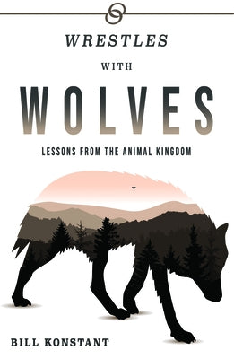 Wrestles with Wolves: Saving the World One Species at a Time, a Memoir by Konstant, Bill