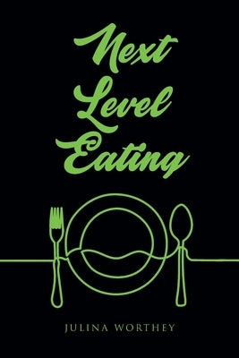 Next Level Eating by Worthey, Julina