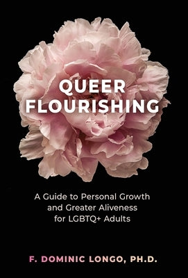 Queer Flourishing: A Guide to Personal Growth and Greater Aliveness for LGBTQ+ Adults by Longo, Dominic