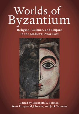 Worlds of Byzantium: Religion, Culture, and Empire in the Medieval Near East by Bolman, Elizabeth S.