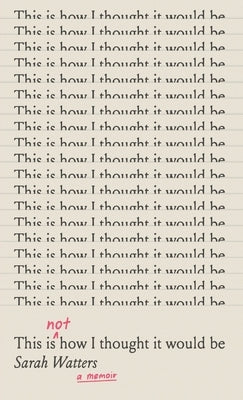 This Is Not How I Thought It Would Be by Watters, Sarah
