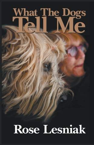 What The Dogs Tell Me by Lesniak, Rose