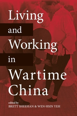 Living and Working in Wartime China by Sheehan, Brett