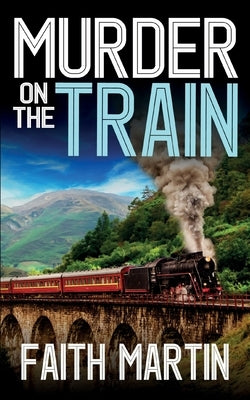 MURDER ON THE TRAIN a gripping crime mystery full of twists by Martin, Faith