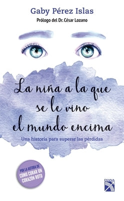 La Niña a la Que Se Le Vino El Mundo Encima / The Girl Whose World Came Crashing Down by PÃ©rez Islas, Gaby