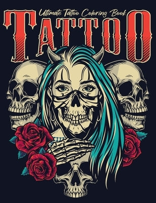 Ultimate Tattoo Coloring Book: oloring Pages For Adult Relaxation With Beautiful Modern Tattoo Designs Such As Sugar Skulls, Hearts, Roses and More! by Press, Barkoun