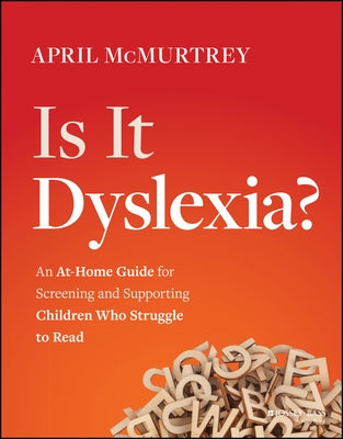Is It Dyslexia?: An At-Home Guide for Screening and Supporting Children Who Struggle to Read by McMurtrey, April