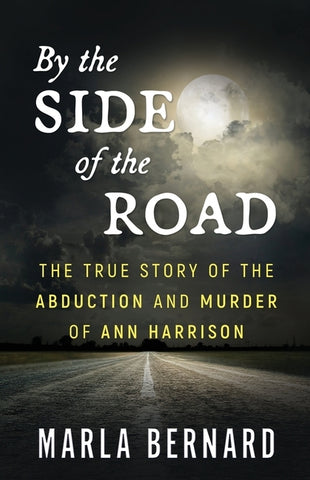 By The Side Of The Road: The True Story Of The Abduction And Murder Of Ann Harrison by Bernard, Marla