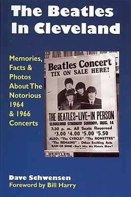 The Beatles in Cleveland: Memories, Facts & Photos about the Notorious 1964 & 1966 Concerts by Schwensen, Dave