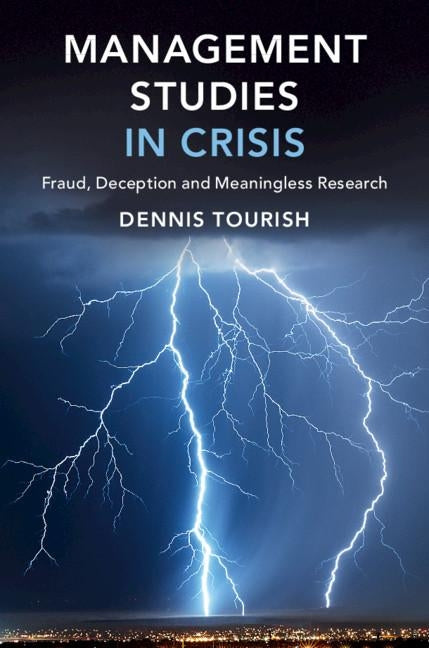 Management Studies in Crisis: Fraud, Deception and Meaningless Research by Tourish, Dennis