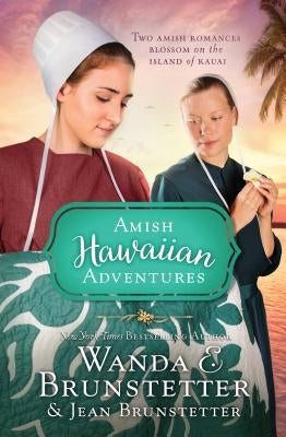 The Amish Hawaiian Adventures: Two Amish Romances Blossom on the Island of Kauai by Brunstetter, Wanda E.