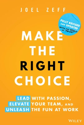 Make the Right Choice: Lead with Passion, Elevate Your Team, and Unleash the Fun at Work by Zeff, Joel