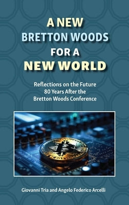 A New Bretton Woods for a New World: Reflections on the Future 80 Years After the Bretton Woods Conference by Tria, Giovanni