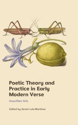 Poetic Theory and Practice in Early Modern Verse: Unwritten Arts by Luis-Mart&#237;nez, Zen&#243;n