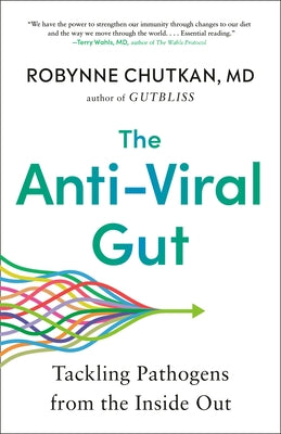 The Anti-Viral Gut: Tackling Pathogens from the Inside Out by Chutkan, Robynne