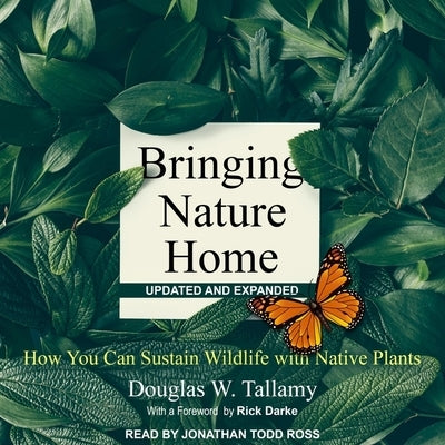 Bringing Nature Home Lib/E: How You Can Sustain Wildlife with Native Plants, Updated and Expanded by Ross, Jonathan Todd