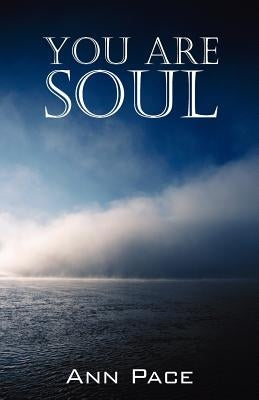 You Are Soul: Learning to Live the Light Within by Pace, Ann