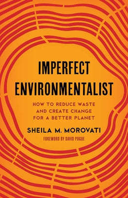 Imperfect Environmentalist: How to Reduce Waste and Create Change for a Better Planet by Morovati, Sheila M.