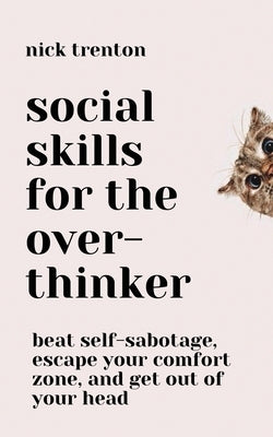 Social Skills for the Overthinker: Beat Self-Sabotage, Escape Your Comfort Zone, and Get Out Of Your Head by Trenton, Nick