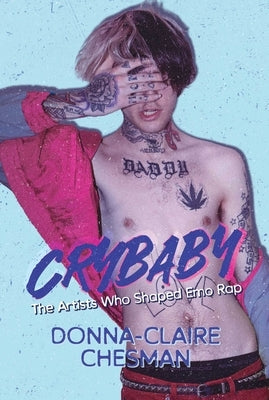 Crybaby: The Artists Who Shaped Emo Rap by Chesman, Donna-Claire