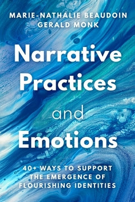 Narrative Practices and Emotions: 40+ Ways to Support the Emergence of Flourishing Identities by Beaudoin, Marie-Nathalie