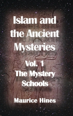 Islam and the Ancient Mysteries Vol. 1: The Mystery Schools by Hines, Maurice