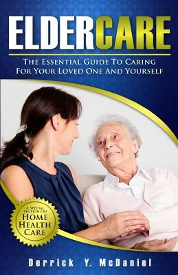 Eldercare: The Essential Guide to Caring for Your Loved One and Yourself by McDaniel, Derrick Y.