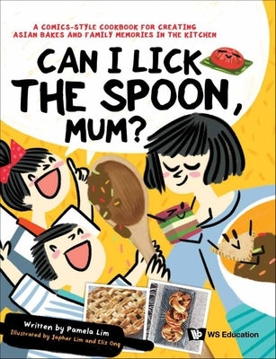 Can I Lick the Spoon, Mum?: A Comics-Style Cookbook for Creating Asian Bakes and Family Memories in the Kitchen by Lim, Pamela