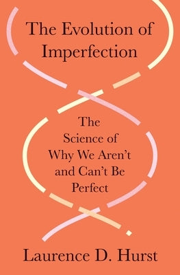 The Evolution of Imperfection: The Science of Why We Aren't and Can't Be Perfect by Hurst, Laurence D.