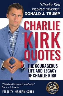 Charlie Kirk Quotes: The Courageous Life and Legacy of Charlie Kirk Founder, Turning Point USA by Cohen, Felicity Graham
