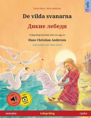 De vilda svanarna - &#1044;&#1080;&#1082;&#1080;&#1077; &#1083;&#1077;&#1073;&#1077;&#1076;&#1080; (svenska - ryska): Tv?spr?kig barnbok efter en saga by Renz, Ulrich